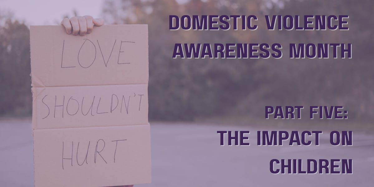 Domestic Violence Awareness Month: The Impact on Children